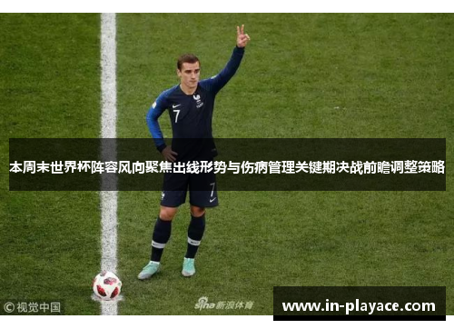 本周末世界杯阵容风向聚焦出线形势与伤病管理关键期决战前瞻调整策略 本周末世界杯阵容风向聚焦出线形势与伤病管理关键期决战前瞻调整策略